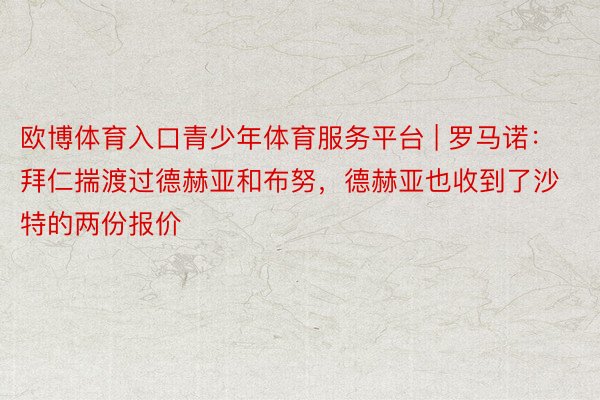 欧博体育入口青少年体育服务平台 | 罗马诺：拜仁揣渡过德赫亚和布努，德赫亚也收到了沙特的两份报价